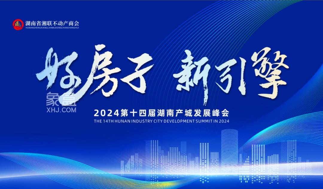 11月15日2024第十四届湖南产城发展峰会在长沙召开：好房子 新引擎！