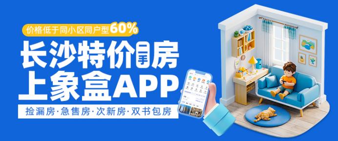 毕业季安家正当时！象盒长沙特价二手房限时钜惠，助你轻松扎根星城！