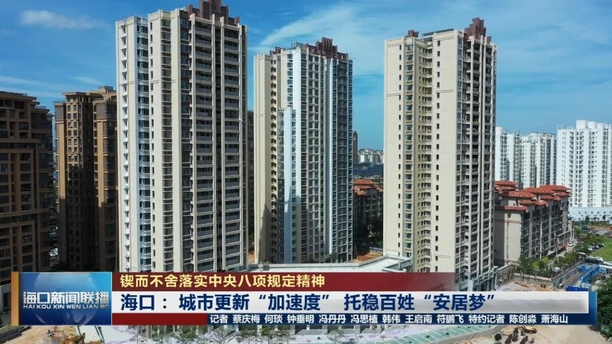 海口：城市更新跑出“加速度” 托起万千百姓“安居梦”‌