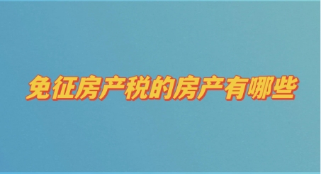 三种免征房产税的房产类型‌是哪三种