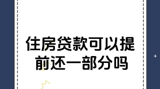 买房贷款可以提前还一部分吗  提前还房贷有什么规定吗?