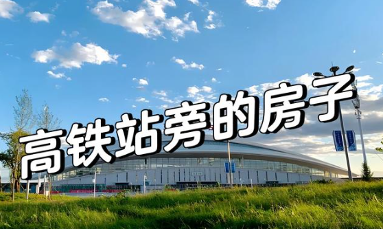 高铁站附近房子为何价格攀升？购房配套选择全解析