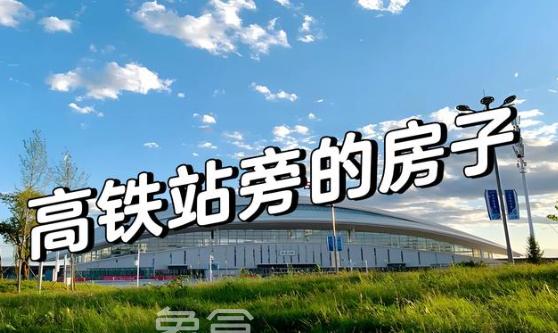 高铁站附近房子为何价格攀升？购房配套选择全解析